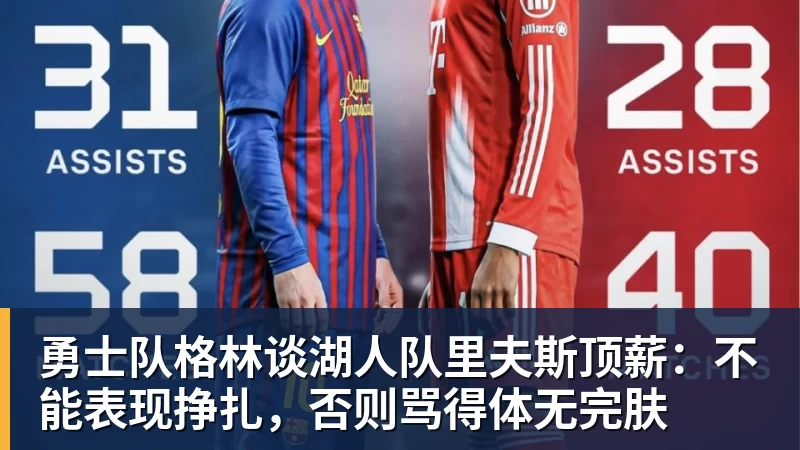 beplay官方网站地址勇士队格林谈湖人队里夫斯顶薪：不能表现挣扎，否则骂得体无完肤